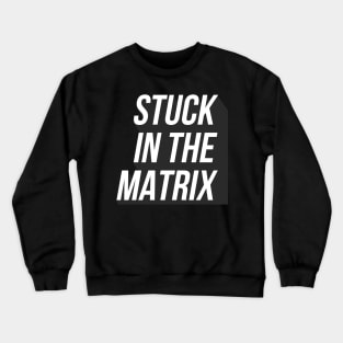 Stuck in the Matrix (white text) Crewneck Sweatshirt